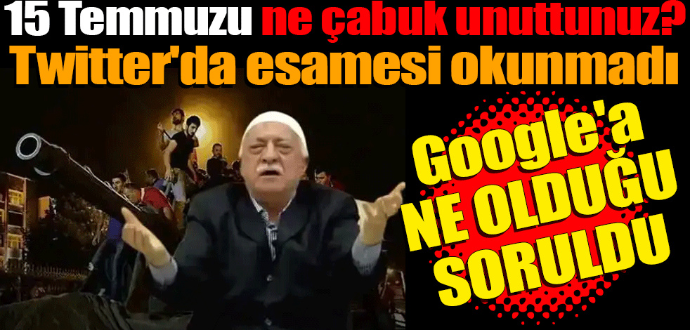 15 Temmuzu ne çabuk unuttunuz... Twitter'da esamesi okunmadı Google'a ne olduğu soruldu