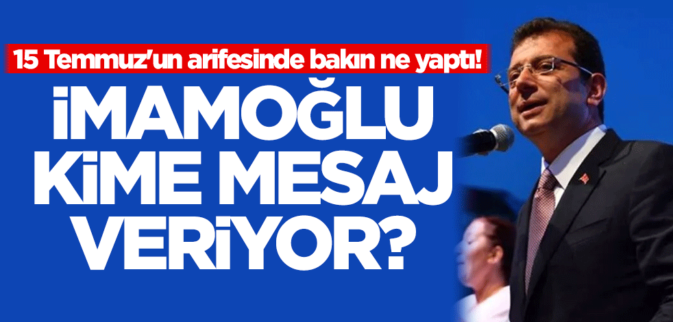 15 Temmuz'un arifesinde bakın ne yaptı! Ekrem İmamoğlu kime mesaj veriyor?