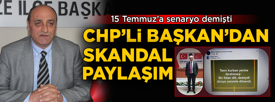 15 Temmuz'un senaryo olduğunu iddia etmişti! CHP'li ilçe başkanından skandal paylaşım
