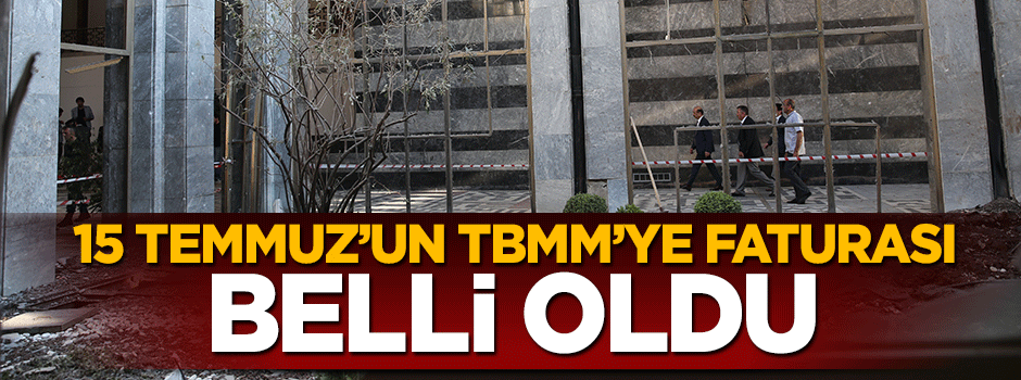 15 Temmuz'un TBMM'ye faturası belli oldu