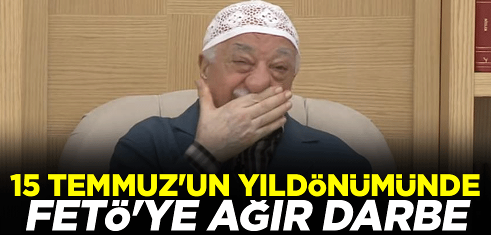 15 Temmuz'un yıldönümünde FETÖ'ye ağır darbe