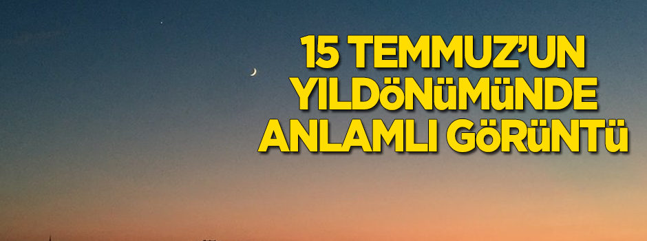 15 Temmuz'un yıldönümünde gökyüzünde anlamlı görüntü