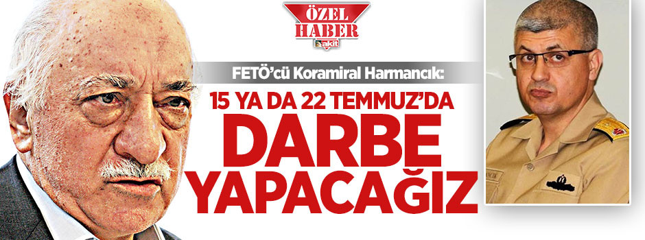 "15 ya da 22 Temmuz’da darbe yapacağız!"