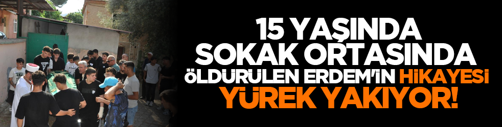 15 yaşında sokak ortasında öldürülen Erdem'in hikayesi yürek yakıyor!
