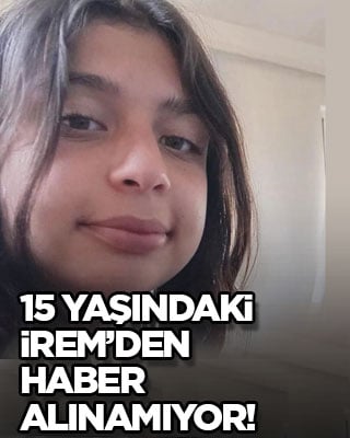 15 yaşındaki İrem’den haber alınamıyor!