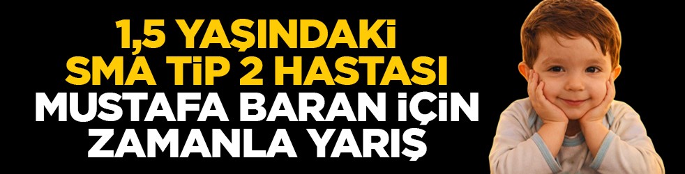 1,5 Yaşındaki SMA Tip 2 hastası Mustafa Baran için zamanla yarış