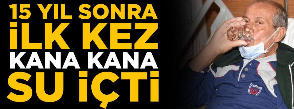 15 yıl sonra ilk kez kana kana su içti!