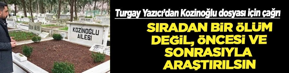 15 yıl sonra Kozinoğlu dosyası yeniden açıldı: 2012'de ne oldu?