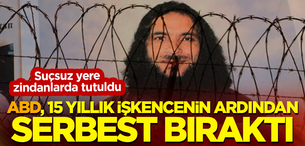 ABD, 15 yıllık işkencenin ardından serbest bıraktı! Suçsuz yere zindanlarda tutuluyordu