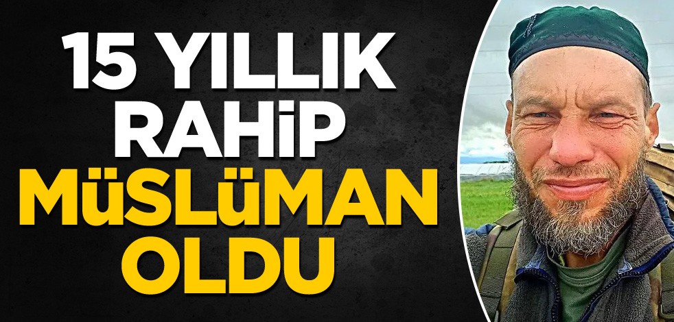 15 yıllık rahip Müslüman oldu