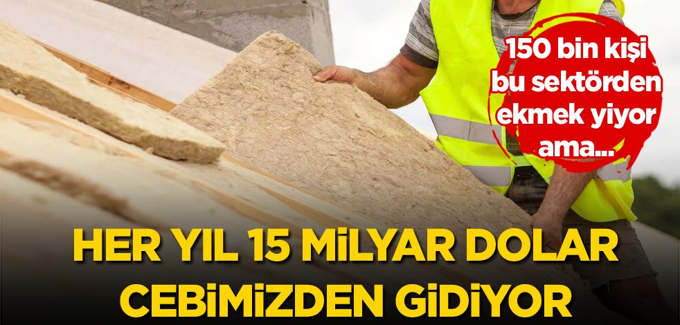 150 bin kişi bu sektörden ekmek yiyor ama! Her yıl 15 milyar dolar cebimizden gidiyor