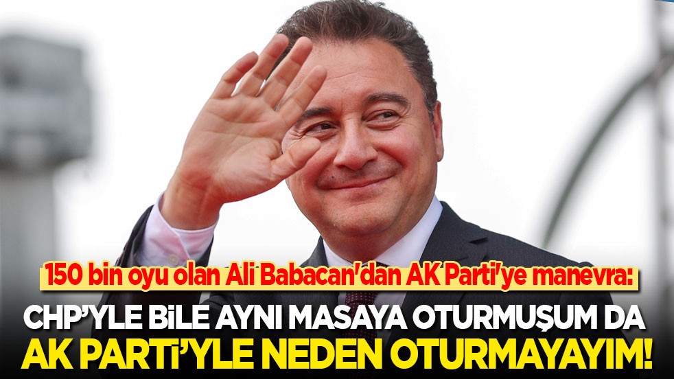150 bin oyu olan Ali Babacan'dan AK Parti'ye manevra: CHP’yle bile aynı masaya oturmuşum da AK Parti'yle niye oturmayayım!
