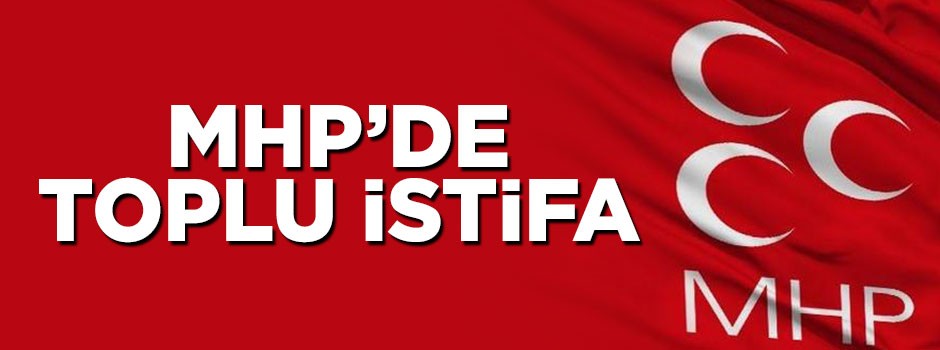 MHP'de 150 kişi partiden istifa etti