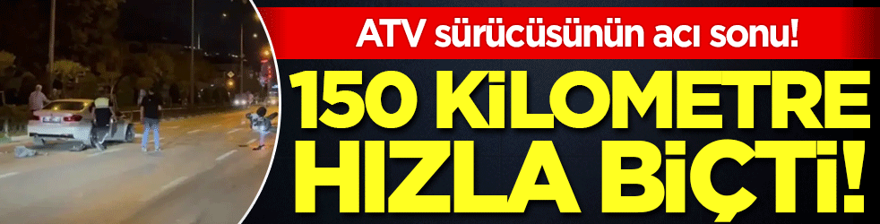 150 km hızla biçti: ATV sürücüsünün acı sonu!