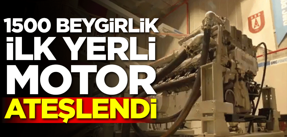 1500 beygirlik ilk yerli motor ateşlendi