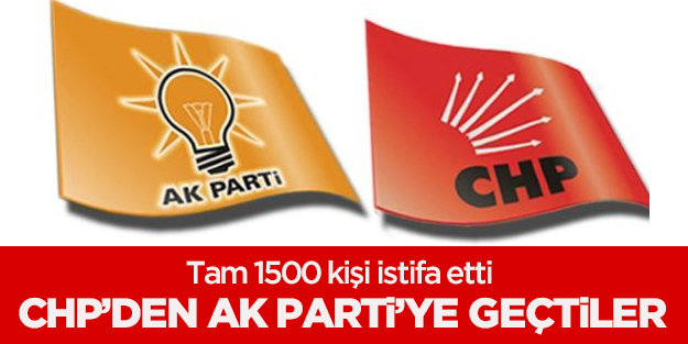 1500 kişi CHP'den istifa ederek AK Parti'ye geçti