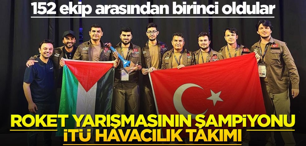 152 ekip arasından birinci oldular! Roket yarışmasının şampiyonu İTÜ Havacılık Takımı