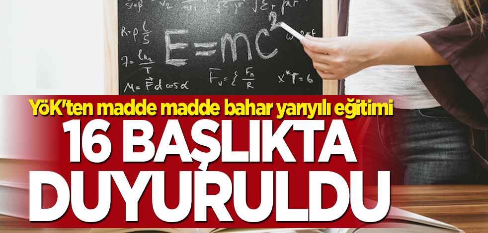 16 başlıkta duyuruldu! YÖK’ten madde madde bahar yarıyılı eğitimi