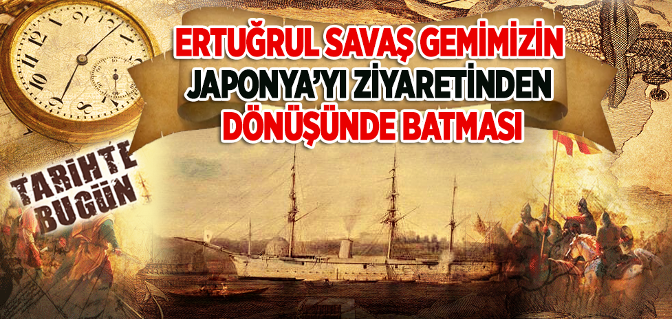 16 Eylül 1889: Ertuğrul Savaş Gemimizin Japonya’yı Ziyaretinden Dönüşünde Batması