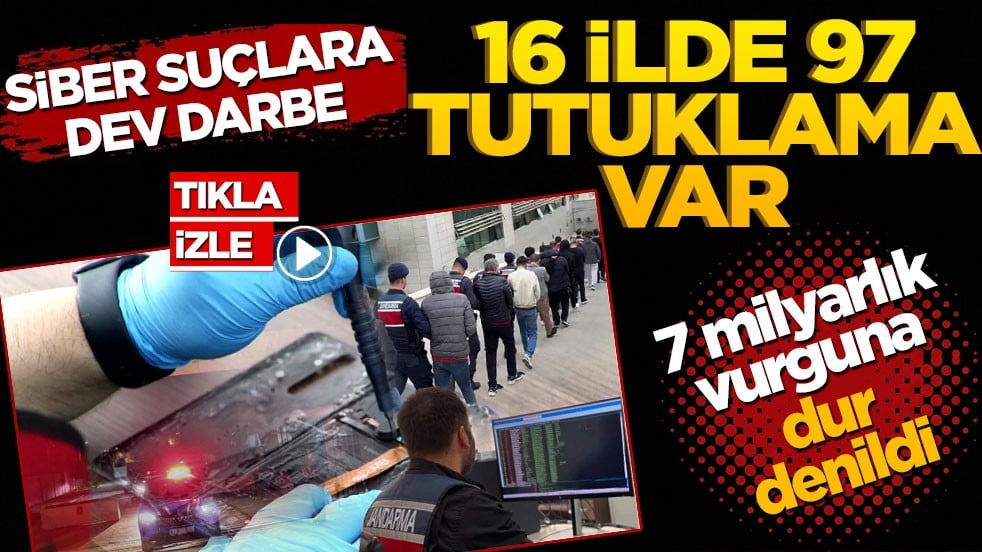16 ilde 97 tutuklama var! 7 milyarlık vurguna dur denildi
