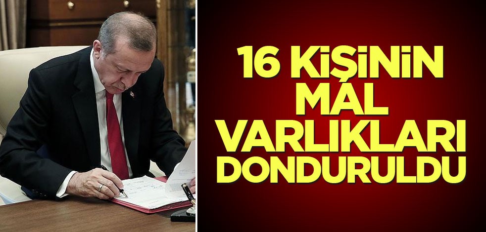 16 kişinin mal varlıkları donduruldu