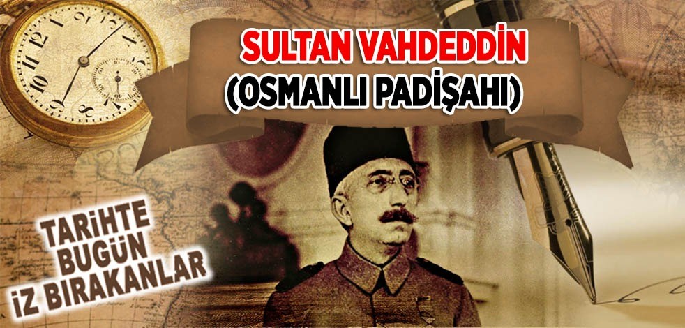 16 Mayıs 1926: Osmanlı Padişahı Sultan Vahdeddin'in vefatı