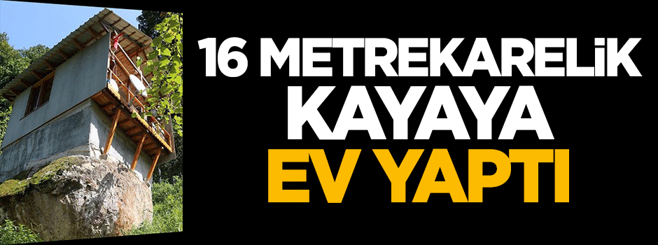 16 metrekarelik kayaya ev yaptı