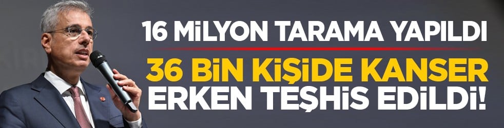 16 milyon tarama yapıldı: 36 bin kişide kanser erken teşhis edildi!