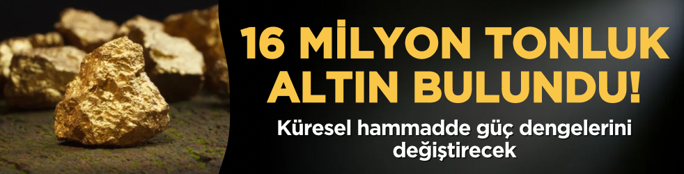 16 milyon tonluk altın bulundu: Küresel hammadde güç dengelerini değiştirecek
