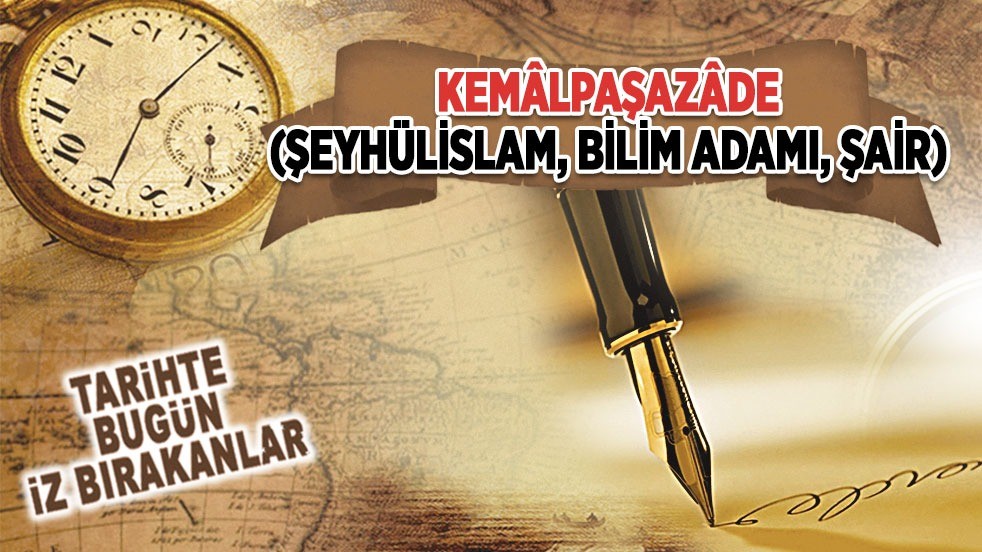 16 Nisan 1534: Kemâlpaşazâde'nin vefatı (Şeyhülislam, bilim adamı, şair)