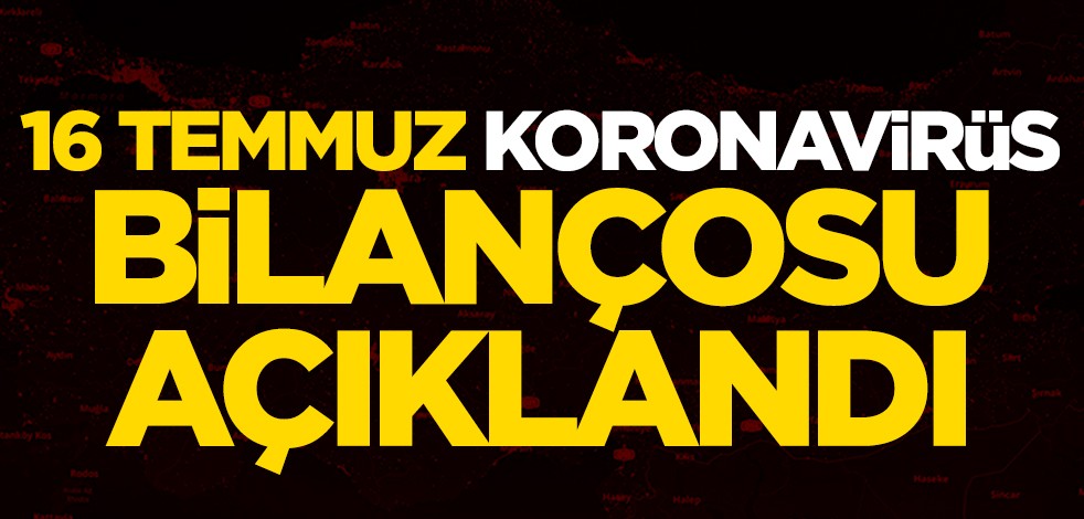 16 Temmuz koronavirüs bilançosu açıklandı