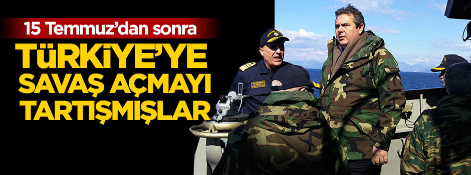 16 Temmuz'da Türkiye'ye savaş açmayı tartışmışlar!