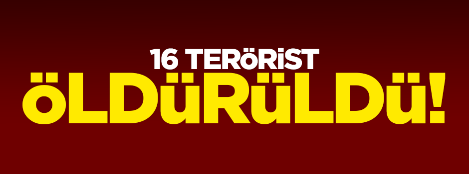 16 terörist öldürüldü