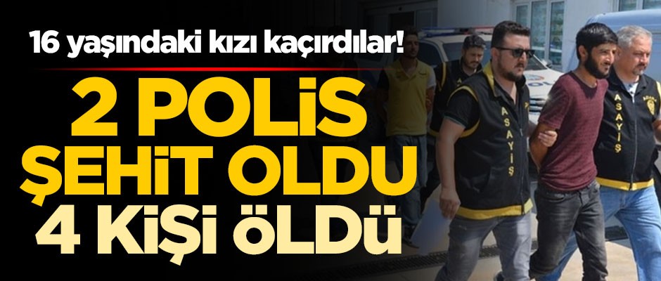 16 yaşındaki kızı kaçırdılar! 2 polis şehit oldu, 4 kişi öldü