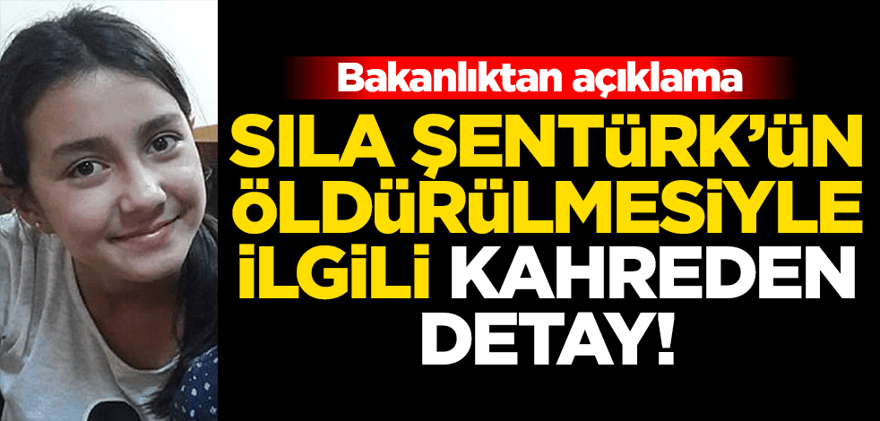 16 yaşındaki Sıla Şentürk'ün öldürülmesiyle ilgili kahreden detay! Bakanlıktan açıklama