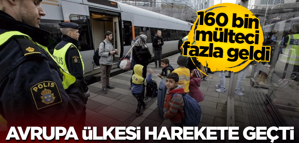 160 bin mülteci fazla geldi... Avrupa ülkesi harekete geçti