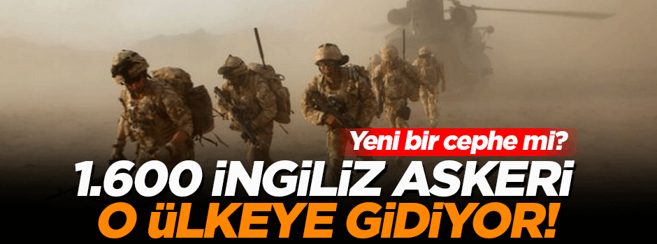 1600 İngiliz askeri o ülkeye gidiyor!