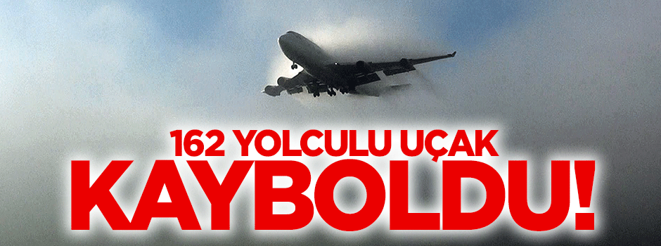 162 yolcu taşıyan uçak kayboldu