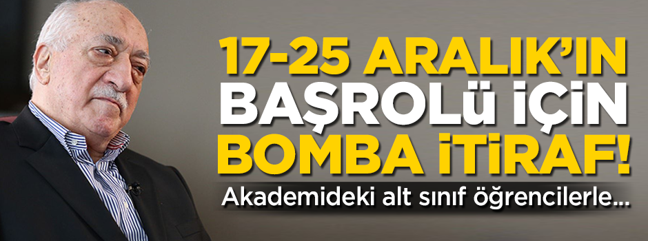 17-25 Aralık'ın kilit ismi hakkında bomba itiraf! Alt sınıftan öğrencilerle...