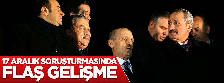 17 Aralık soruşturmasında flaş gelişme