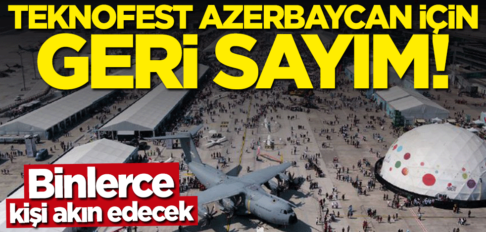 17 bin kişi kayıt yaptırdı... TEKNOFEST Azerbaycan için geri sayım