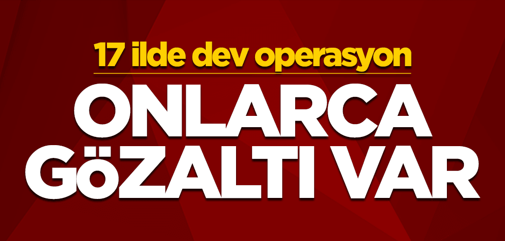 17 ilde dev FETÖ operasyonu! Onlarca gözaltı var