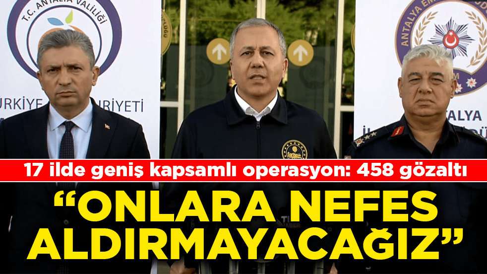 17 ilde yapılan geniş kapsamlı operasyonda 458 gözaltı var! Bakan Yerlikaya: Onlara nefes aldırmayacağız