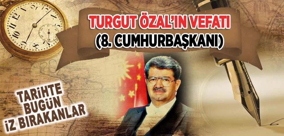 17 Nisan 1993: Turgut Özal'ın vefatı (8. Cumhurbaşkanı)