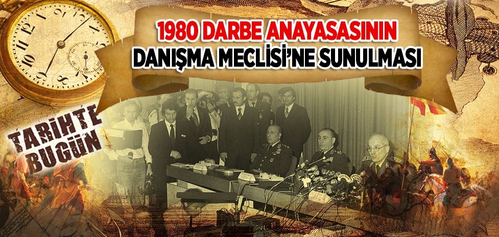17 Temmuz 1982: 1980 Darbe Anayasasının Danışma Meclisi’ne Sunulması