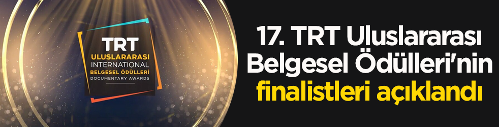 17. TRT Uluslararası Belgesel Ödülleri'nin finalistleri belli oldu