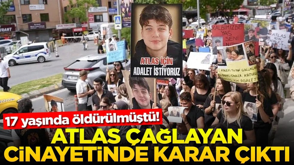 17 yaşında öldürülmüştü! Atlas Çağlayan cinayetinde karar çıktı
