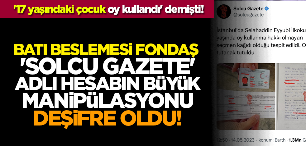 '17 yaşındaki çocuk oy kullandı' demişti! Satılık fondaş 'Solcu Gazete' adlı hesabın büyük manipülasyonu deşifre oldu!