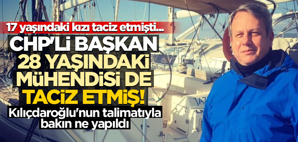 17 yaşındaki kızı taciz etmişti... CHP'li başkan 28 yaşındaki mühendisi de taciz etmiş! Kılıçdaroğlu'nun talimatıyla bakın ne yapıldı