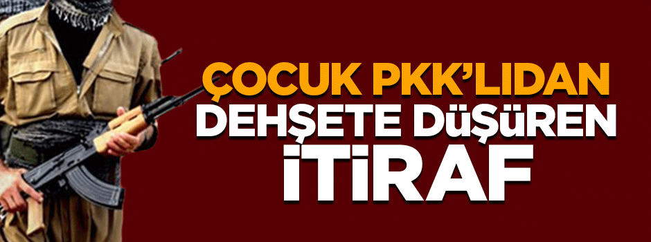 17 yaşındaki PKK'lıdan dehşete düşüren itiraf